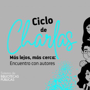 Ciclo de charlas “Más lejos, más cerca: Encuentro con autores”